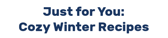Just for You: Cozy Winter Recipes