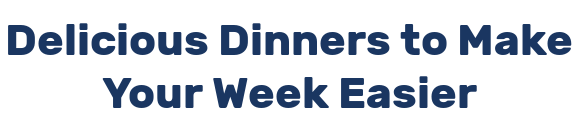 Delicious Dinners to Make Your Week Easier