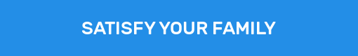SATISFY YOUR FAMILY