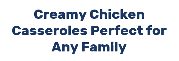 Creamy Chicken Casseroles Perfect for Any Family