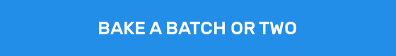BAKE A BATCH OR TWO