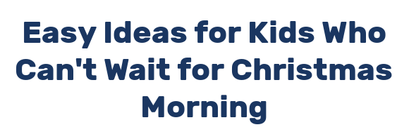 Easy Ideas for Kids Who Can't Wait for Christmas Morning