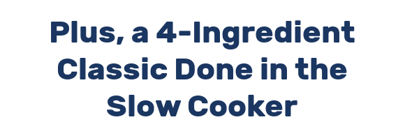 Plus, a 4-Ingredient Classic Done in the Slow Cooker