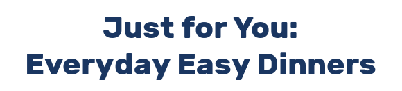 Just for You: Everyday Easy Dinners