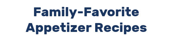 Family-Favorite Appetizer Recipes
