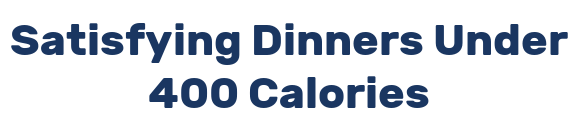 Satisfying Dinners Under 400 Calories