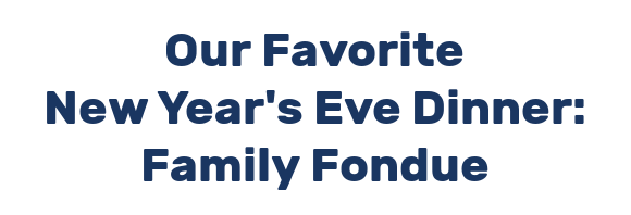 Our Favorite New Year's Eve Dinner: Family Fondue
