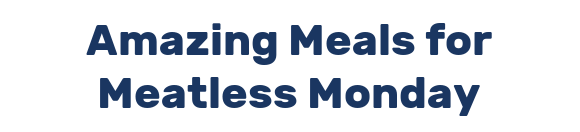 Amazing Meals for Meatless Monday