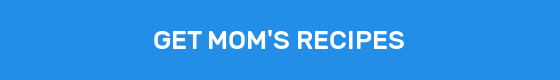 GET MOM'S RECIPES