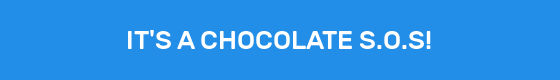 IT'S A CHOCOLATE S.O.S!