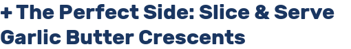 + The Perfect Side: Slice & Serve Garlic Butter Crescents