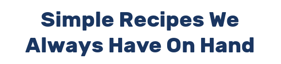 Simple Recipes We Always Have On Hand