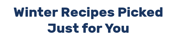 Winter Recipes Picked Just for You
