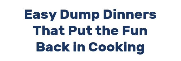 Easy Dump Dinners That Put the Fun Back in Cooking