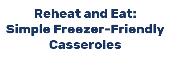 Reheat and Eat: Simple Freezer-Friendly Casseroles