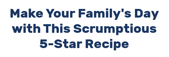 Make Your Family's Day with This Scrumptious 5-Star Recipe