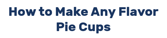 How to Make Any Flavor Pie Cups