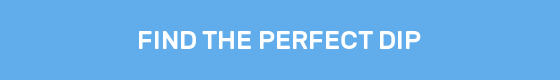 FIND THE PERFECT DIP