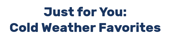 Just for You: Cold Weather Favorites
