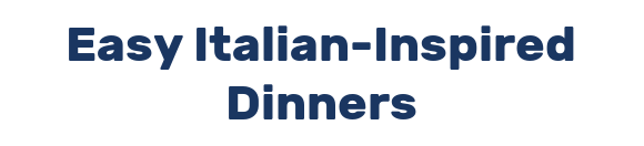 Easy Italian-Inspired Dinners