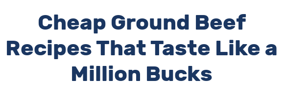 Cheap Ground Beef Recipes That Taste Like a Million Bucks