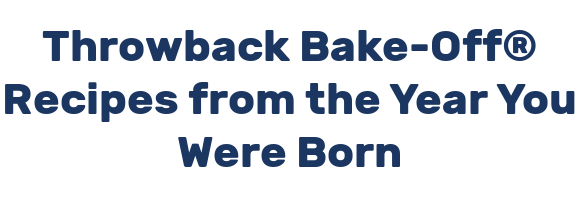 Throwback Bake-Off® Recipes from the Year You Were Born