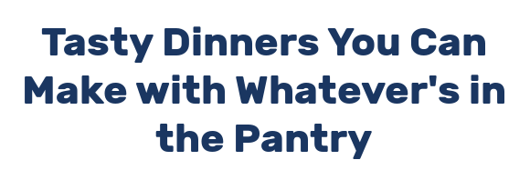 Tasty Dinners You Can Make with Whatever's in the Pantry