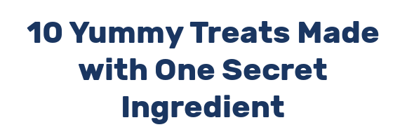 10 Yummy Treats Made with One Secret Ingredient