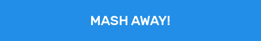 MASH AWAY!