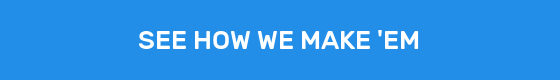 SEE HOW WE MAKE 'EM