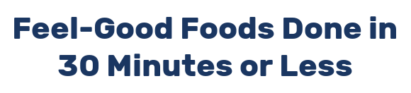 Feel-Good Foods Done in 30 Minutes or Less