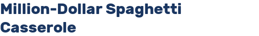 Million-Dollar Spaghetti Casserole