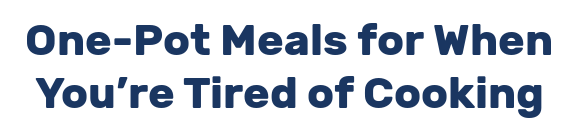 One-Pot Meals for When You’re Tired of Cooking
