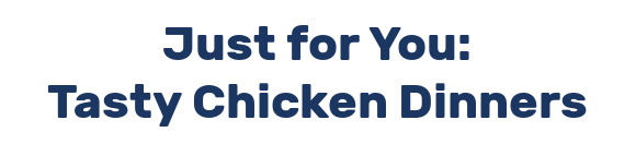 Just for You: Tasty Chicken Dinners