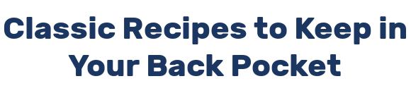 Classic Recipes to Keep in Your Back Pocket