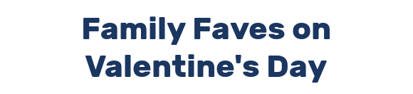 Family Faves on Valentine's Day