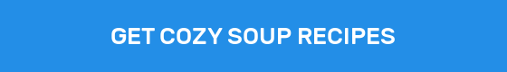 GET COZY SOUP RECIPES