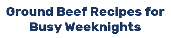 Ground Beef Recipes for Busy Weeknights