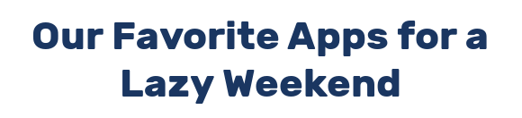 Our Favorite Apps for a Lazy Weekend