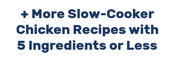 + More Slow-Cooker Chicken Recipes with 5 Ingredients or Less