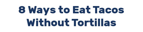 8 Ways to Eat Tacos Without Tortillas
