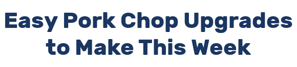 Easy Pork Chop Upgrades to Make This Week
