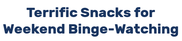 Terrific Snacks for Weekend Binge-Watching