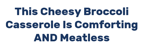 This Cheesy Broccoli Casserole Is Comforting AND Meatless