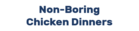 Non-Boring Chicken Dinners