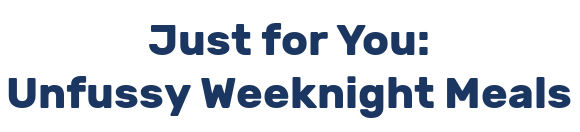 Just for You: Unfussy Weeknight Meals