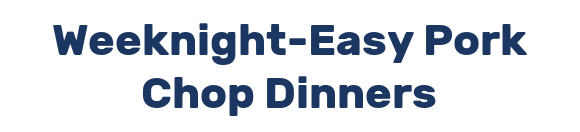 Weeknight-Easy Pork Chop Dinners