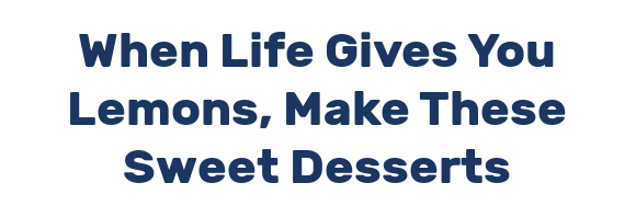 When Life Gives You Lemons, Make These Sweet Desserts