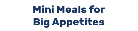 Mini Meals for Big Appetites