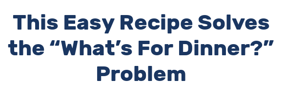 This Easy Recipe Solves the “What’s For Dinner?” Problem